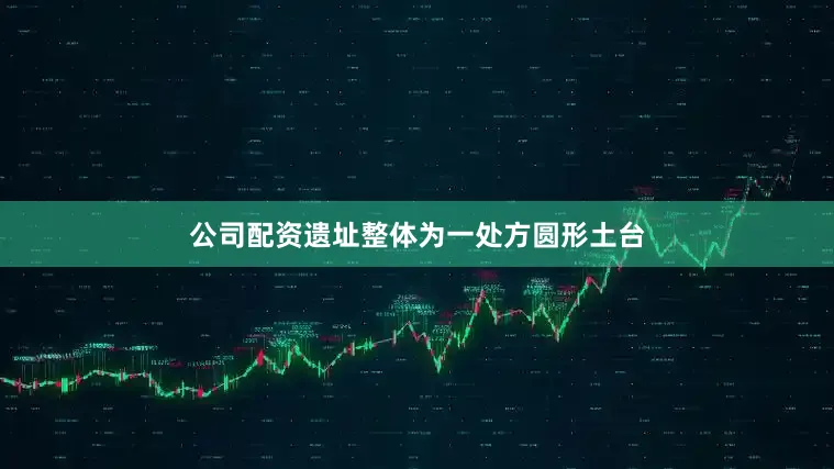 公司配资遗址整体为一处方圆形土台
