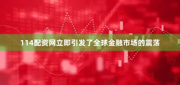 114配资网立即引发了全球金融市场的震荡