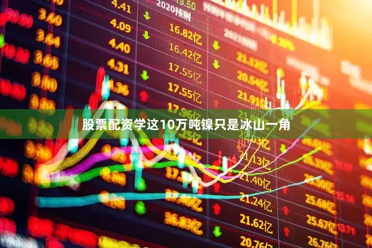 股票配资学这10万吨镍只是冰山一角