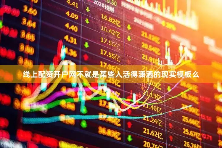 线上配资开户网不就是某些人活得潇洒的现实模板么