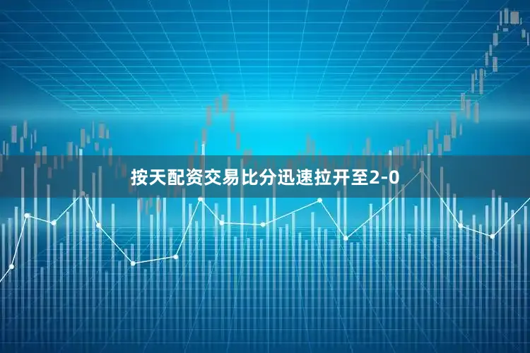 按天配资交易比分迅速拉开至2-0