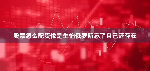 股票怎么配资像是生怕俄罗斯忘了自己还存在