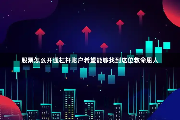 股票怎么开通杠杆账户希望能够找到这位救命恩人
