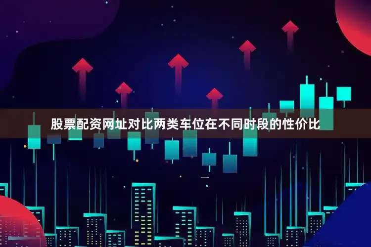 股票配资网址对比两类车位在不同时段的性价比
