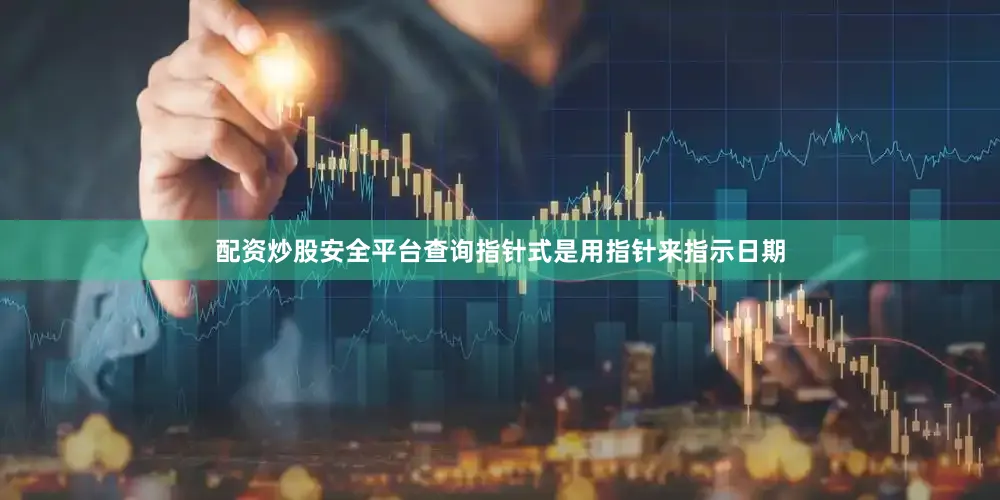 配资炒股安全平台查询指针式是用指针来指示日期