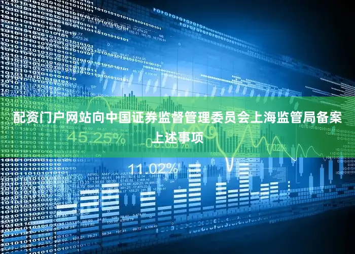 配资门户网站向中国证券监督管理委员会上海监管局备案上述事项
